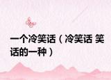 一个冷笑话（冷笑话 笑话的一种）