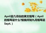 April是几月份的英文缩写（April的缩写是什么?据我所知九月缩写是Sept.）