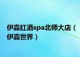伊嘉红酒spa北师大店（伊嘉世界）