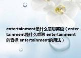 entertainment是什么意思英语（entertainment是什么意思 entertainment的音标 entertainment的用法）