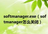 softmanager.exe（softmanager怎么关闭）