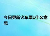 今日更新火车票1什么意思