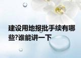 建设用地报批手续有哪些?谁能讲一下