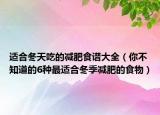 适合冬天吃的减肥食谱大全（你不知道的6种最适合冬季减肥的食物）