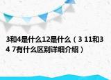 3和4是什么12是什么（3 11和3 4 7有什么区别详细介绍）