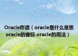 Oracle咋读（oracle是什么意思 oracle的音标 oracle的用法）