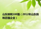 山东纳税100强（2012年山东纳税百强企业）