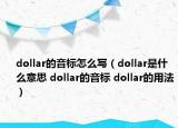 dollar的音标怎么写（dollar是什么意思 dollar的音标 dollar的用法）