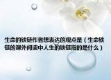 生命的铁链作者想表达的观点是（生命铁链的课外阅读中人生的铁链指的是什么）