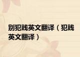 别犯贱英文翻译（犯贱英文翻译）