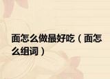 面怎么做最好吃（面怎么组词）