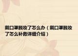 戴口罩脱妆了怎么办（戴口罩脱妆了怎么补救详细介绍）