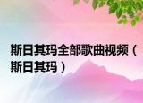 斯日其玛全部歌曲视频（斯日其玛）