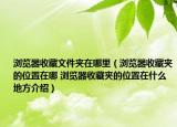 浏览器收藏文件夹在哪里（浏览器收藏夹的位置在哪 浏览器收藏夹的位置在什么地方介绍）
