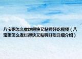 八宝粥怎么煮烂得快又粘稠好吃视频（八宝粥怎么煮烂得快又粘稠好吃详细介绍）