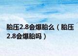 胎压2.8会爆胎么（胎压2.8会爆胎吗）