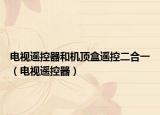 电视遥控器和机顶盒遥控二合一（电视遥控器）