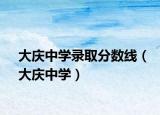 大庆中学录取分数线（大庆中学）