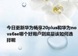 今日更新华为畅享20plus和华为nova6se哪个好用户到底是该如何选择呢