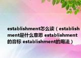 establishment怎么读（establishment是什么意思 establishment的音标 establishment的用法）