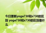 今日更新yoga730和s730的区别 yoga730和s730的区别是什么