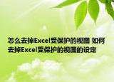 怎么去掉Excel受保护的视图 如何去掉Excel受保护的视图的设定