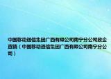 中国移动通信集团广西有限公司南宁分公司政企直销（中国移动通信集团广西有限公司南宁分公司）
