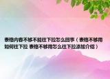 表格内容不够不能往下拉怎么回事（表格不够用如何往下拉 表格不够用怎么往下拉添加介绍）