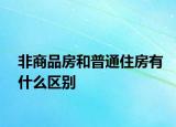非商品房和普通住房有什么区别