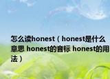 怎么读honest（honest是什么意思 honest的音标 honest的用法）