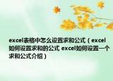 excel表格中怎么设置求和公式（excel如何设置求和的公式 excel如何设置一个求和公式介绍）