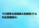 今日更新全画幅镜头的解释(什么叫全画幅镜头)