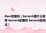 Beer的音标（berserk是什么意思 berserk的音标 berserk的用法）