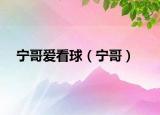 宁哥爱看球（宁哥）