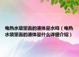 电热水袋里面的液体是水吗（电热水袋里面的液体是什么详细介绍）
