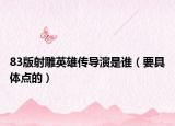 83版射雕英雄传导演是谁（要具体点的）