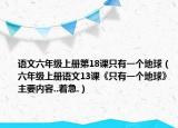 语文六年级上册第18课只有一个地球（六年级上册语文13课《只有一个地球》主要内容..着急.）