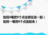 如何4笔把9个点全部在连一起（如何一笔将9个点连起来）