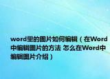 word里的图片如何编辑（在Word中编辑图片的方法 怎么在Word中编辑图片介绍）