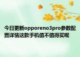 今日更新opporeno3pro参数配置详情这款手机值不值得买呢