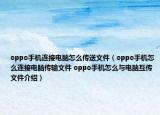 oppo手机连接电脑怎么传送文件（oppo手机怎么连接电脑传输文件 oppo手机怎么与电脑互传文件介绍）