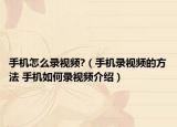 手机怎么录视频?（手机录视频的方法 手机如何录视频介绍）
