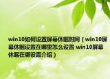 win10如何设置屏幕休眠时间（win10屏幕休眠设置在哪里怎么设置 win10屏幕休眠在哪设置介绍）