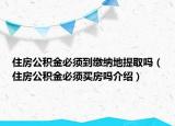 住房公积金必须到缴纳地提取吗（住房公积金必须买房吗介绍）