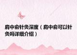 肩中俞针灸深度（肩中俞可以针灸吗详细介绍）