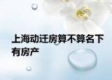 上海动迁房算不算名下有房产