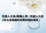 机器人大战d隐藏人物（机器人大战d怎么拿隐藏机体跟剧情的选项）
