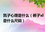 凯子心理是什么（裤子xl是什么尺码）