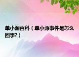 单小源百科（单小源事件是怎么回事?）