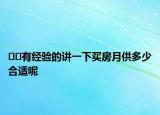﻿﻿有经验的讲一下买房月供多少合适呢
